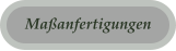 Ma�anfertigungen